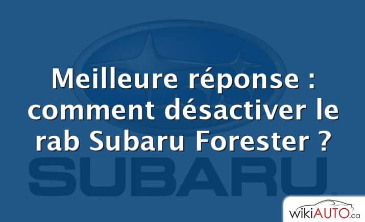 Meilleure réponse : comment désactiver le rab Subaru Forester ?